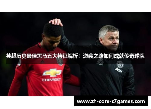 英超历史最佳黑马五大特征解析：逆袭之路如何成就传奇球队