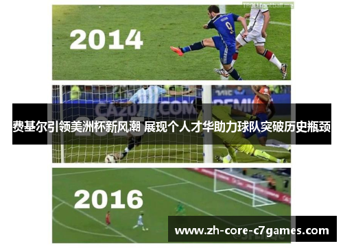 费基尔引领美洲杯新风潮 展现个人才华助力球队突破历史瓶颈 费基尔引领美洲杯新风潮 展现个人才华助力球队突破历史瓶颈