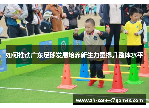 如何推动广东足球发展培养新生力量提升整体水平