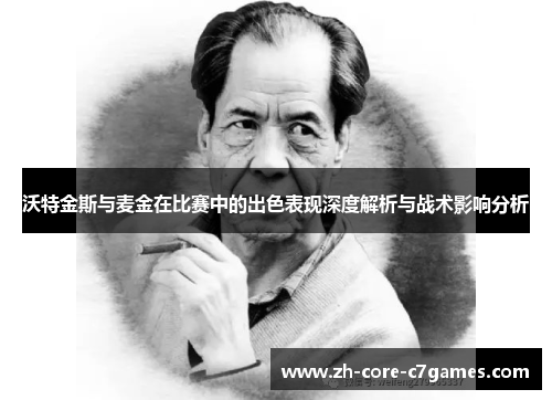 沃特金斯与麦金在比赛中的出色表现深度解析与战术影响分析 沃特金斯与麦金在比赛中的出色表现深度解析与战术影响分析