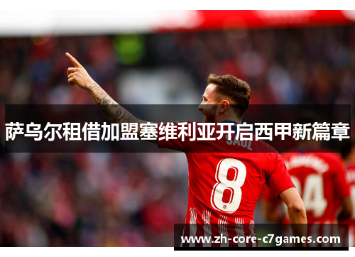 萨乌尔租借加盟塞维利亚开启西甲新篇章 萨乌尔租借加盟塞维利亚开启西甲新篇章